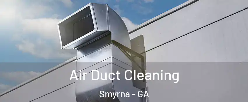  Air Duct Cleaning Smyrna - GA