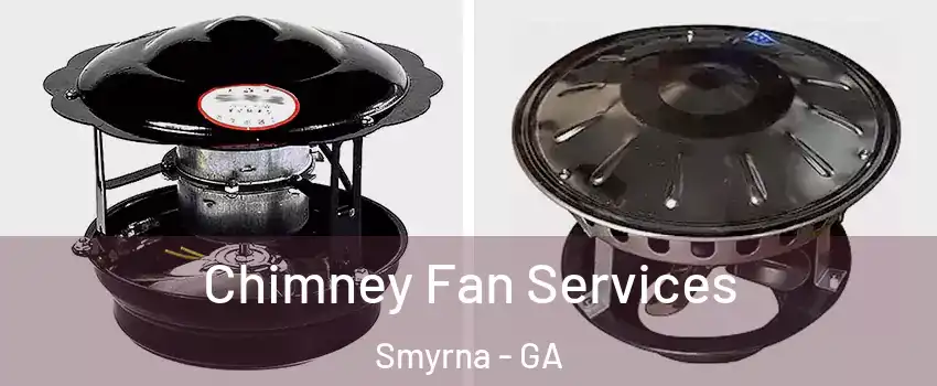  Chimney Fan Services Smyrna - GA