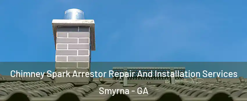  Chimney Spark Arrestor Repair And Installation Services Smyrna - GA