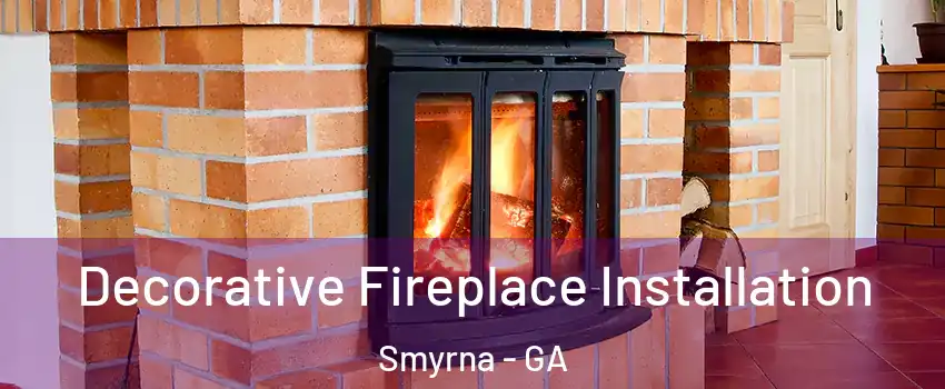  Decorative Fireplace Installation Smyrna - GA