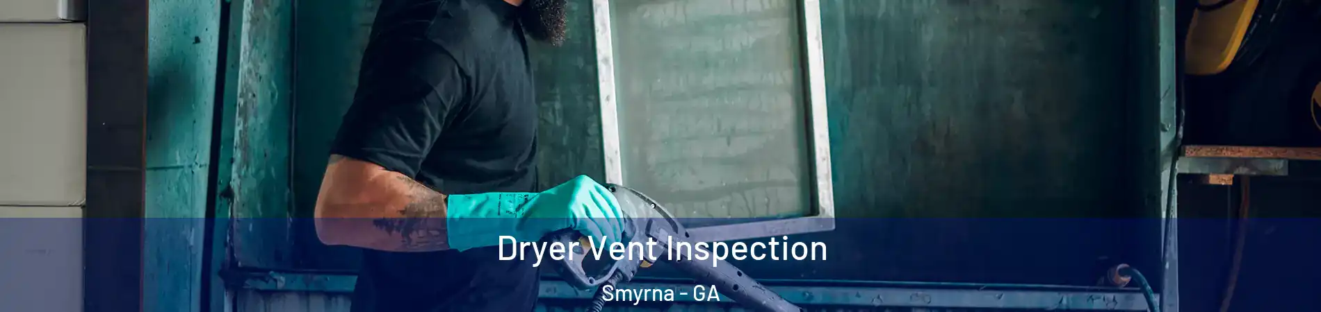  Dryer Vent Inspection Smyrna - GA