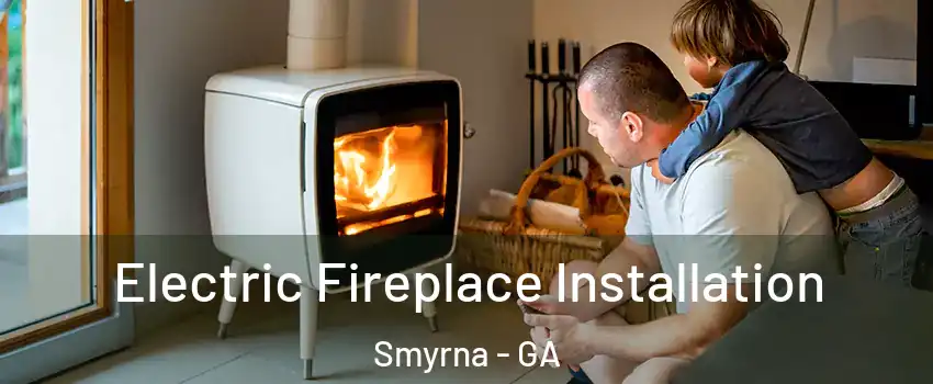  Electric Fireplace Installation Smyrna - GA