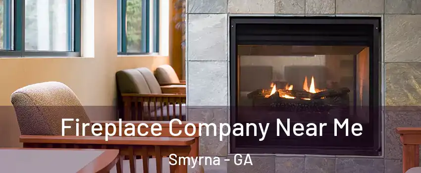  Fireplace Company Near Me Smyrna - GA