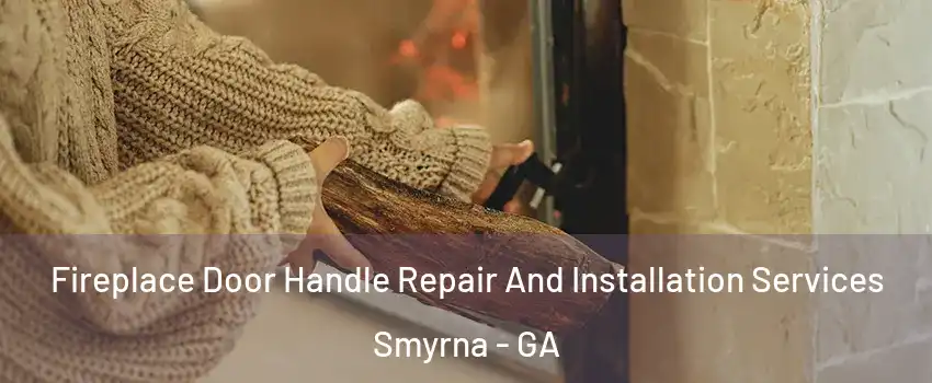  Fireplace Door Handle Repair And Installation Services Smyrna - GA