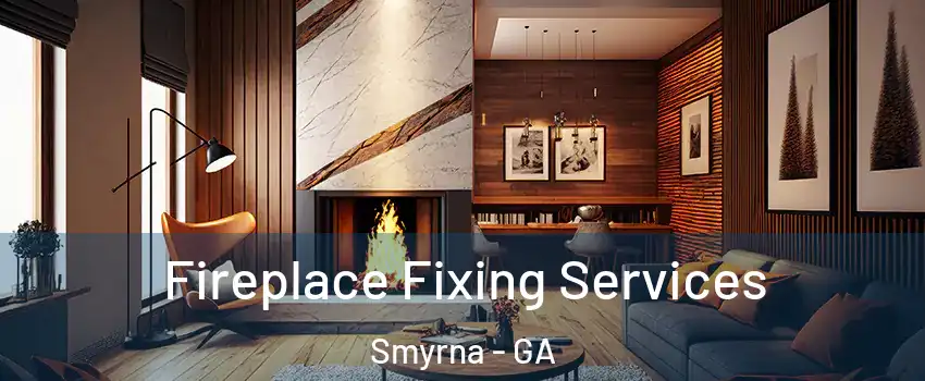  Fireplace Fixing Services Smyrna - GA