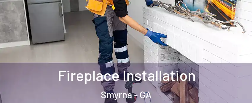  Fireplace Installation Smyrna - GA