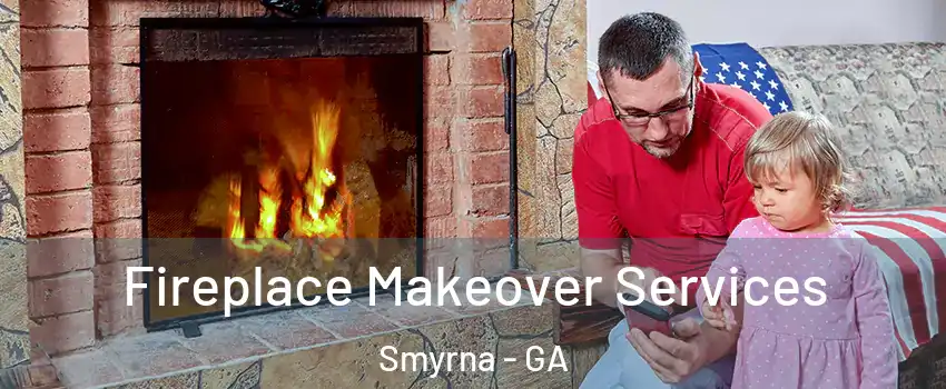  Fireplace Makeover Services Smyrna - GA