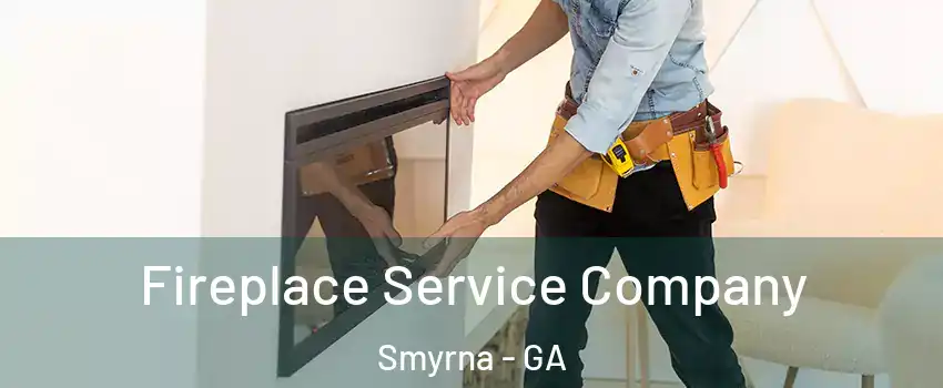  Fireplace Service Company Smyrna - GA