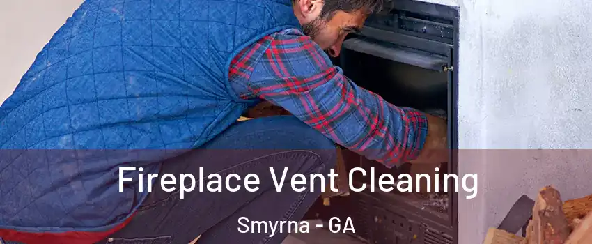  Fireplace Vent Cleaning Smyrna - GA