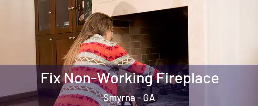  Fix Non-Working Fireplace Smyrna - GA