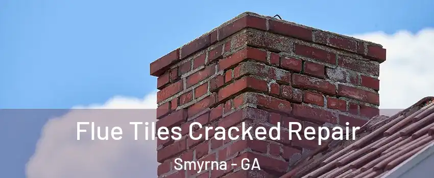  Flue Tiles Cracked Repair Smyrna - GA