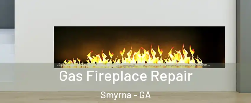  Gas Fireplace Repair Smyrna - GA