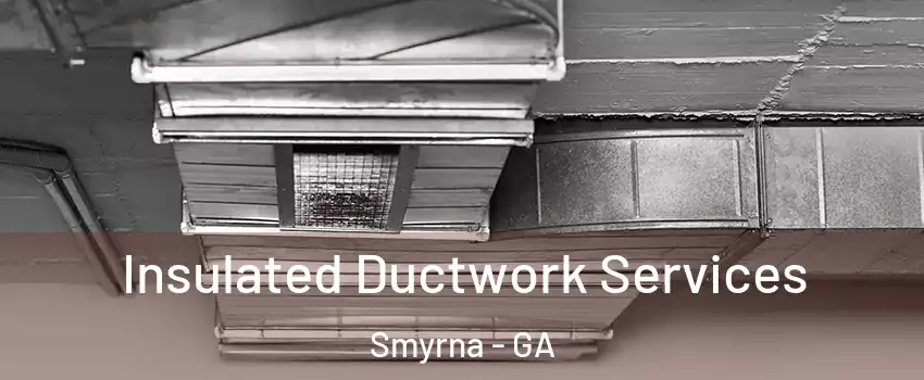  Insulated Ductwork Services Smyrna - GA