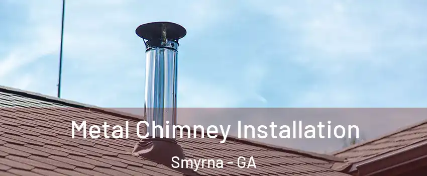  Metal Chimney Installation Smyrna - GA