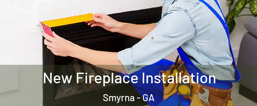  New Fireplace Installation Smyrna - GA