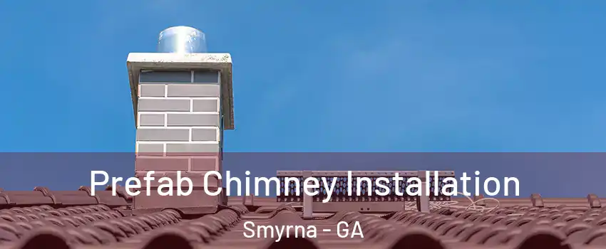  Prefab Chimney Installation Smyrna - GA